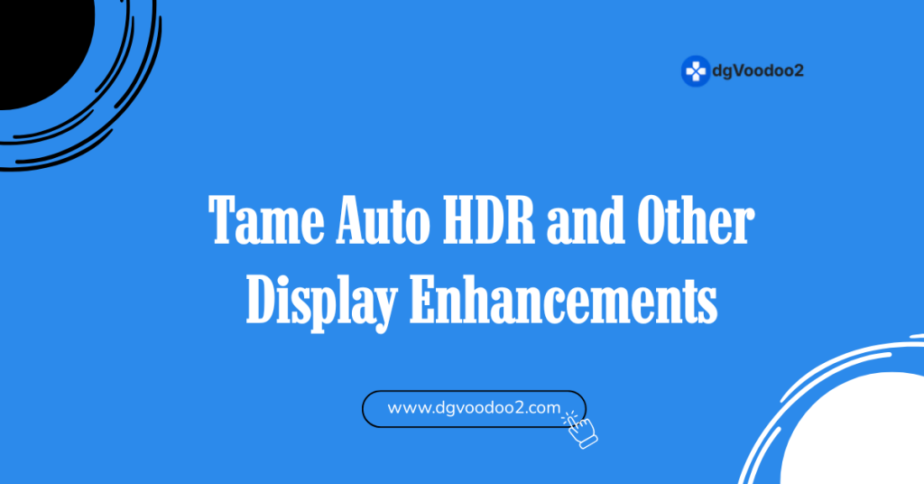 Tame Auto HDR and Other Display Enhancements on windows 11