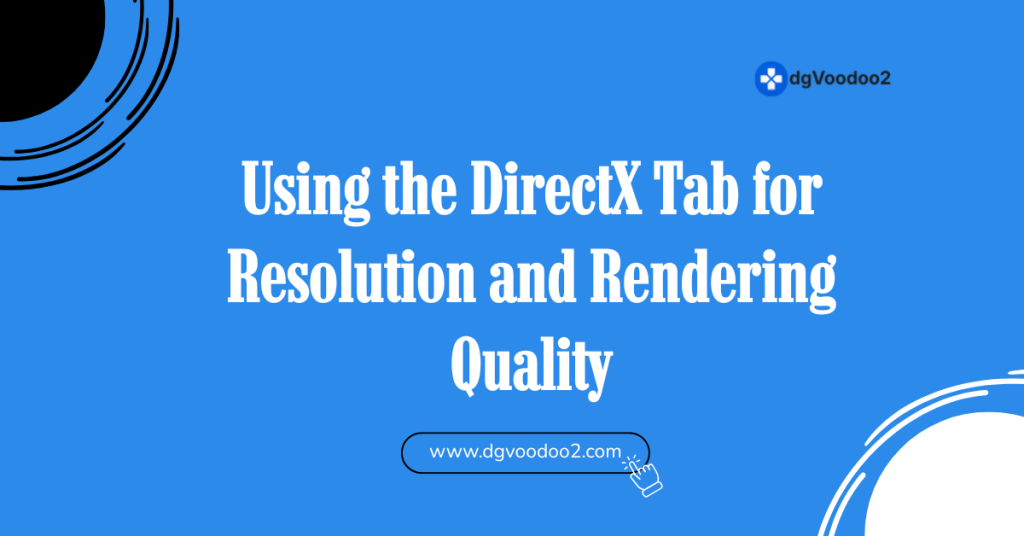 Using the DirectX Tab for Resolution and Rendering Quality