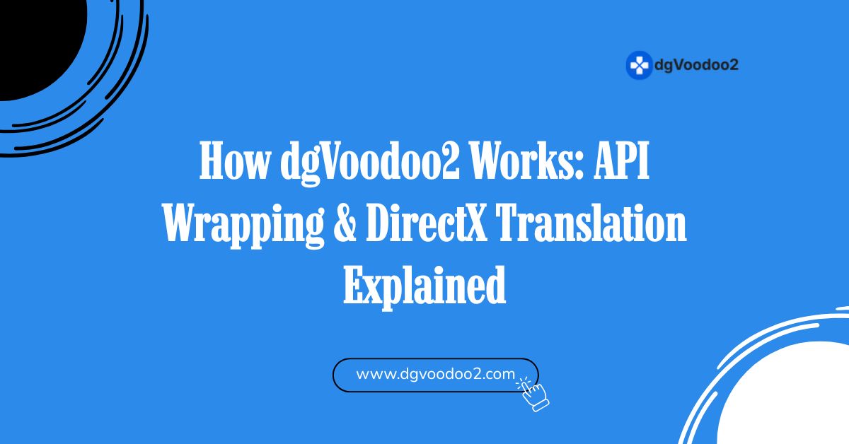 how dgvoodoo2 works API wrapping and directX transition explained