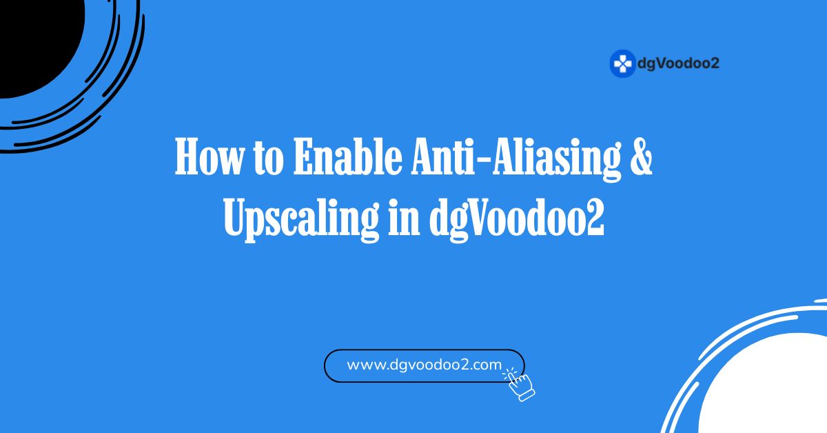 how to enable anti aliasing and upscaling in dgvoodoo2