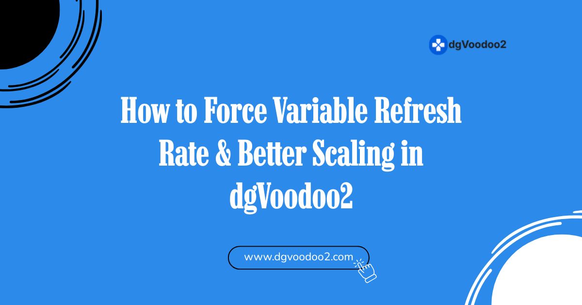 how to force variable refresh rate and better scalling in dgvoodoo2