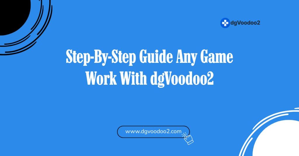 Step-By-Step Guide Any Game Work With dgVoodoo2