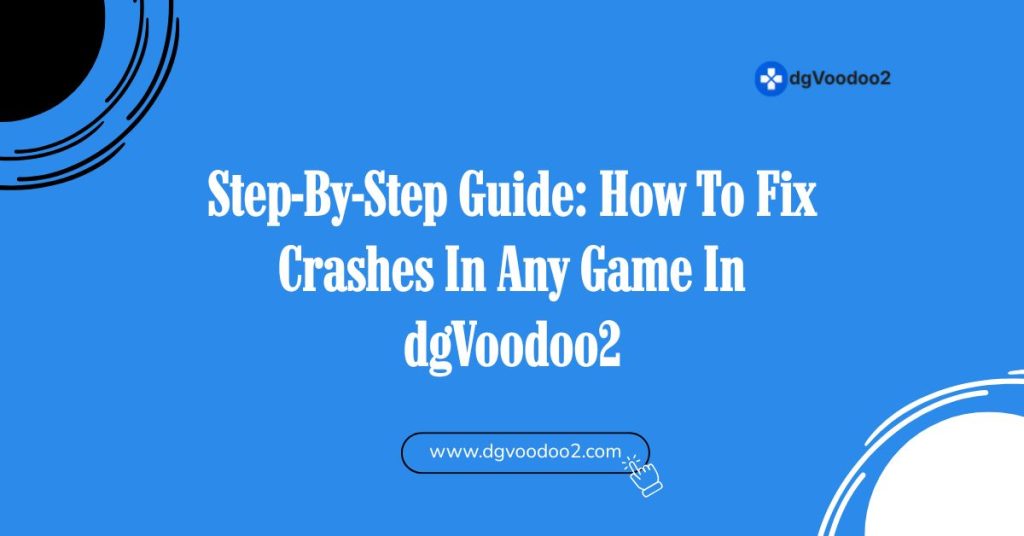 Step-By-Step Guide: How To Fix Crashes In Any Game In dgVoodoo2