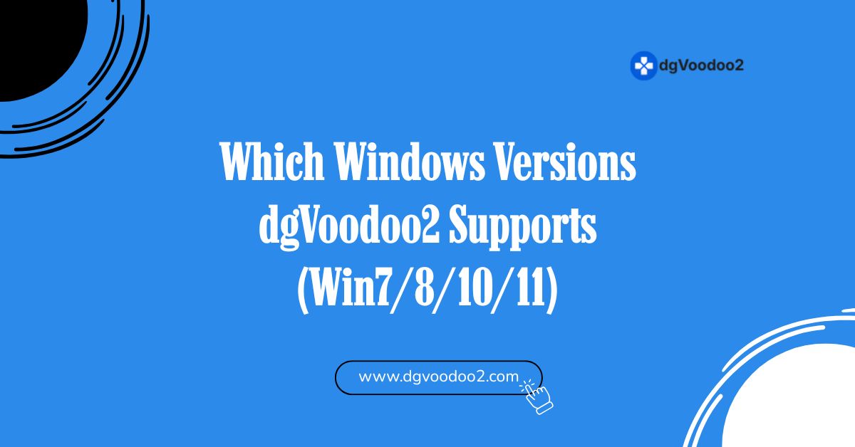which window versions dgvoodoo2 supports win7,8,10,11